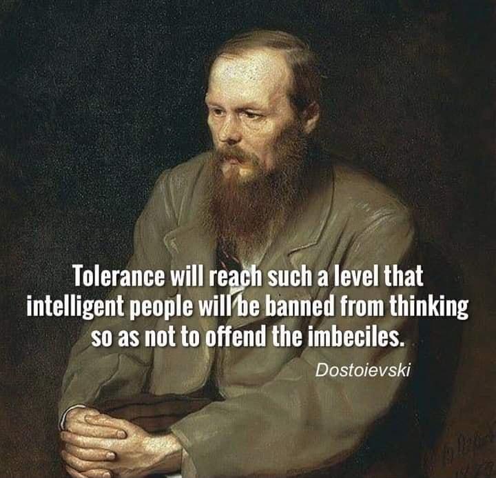 55 ff Tolerance will rea sueh EY TR intelligent people willhe banned from thinking soas 111 to ffend the imbeciles Dostoievski