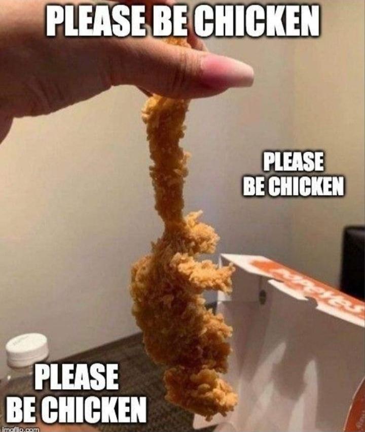 PLEASE BE CHICKEN PLEASE BE CHICKEN PLEASE BE CHICKEN