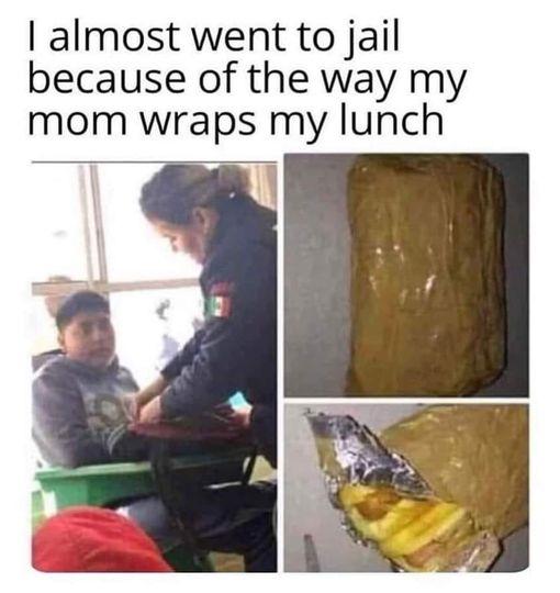 almost went to jail because of the way my mom wraps my lunch