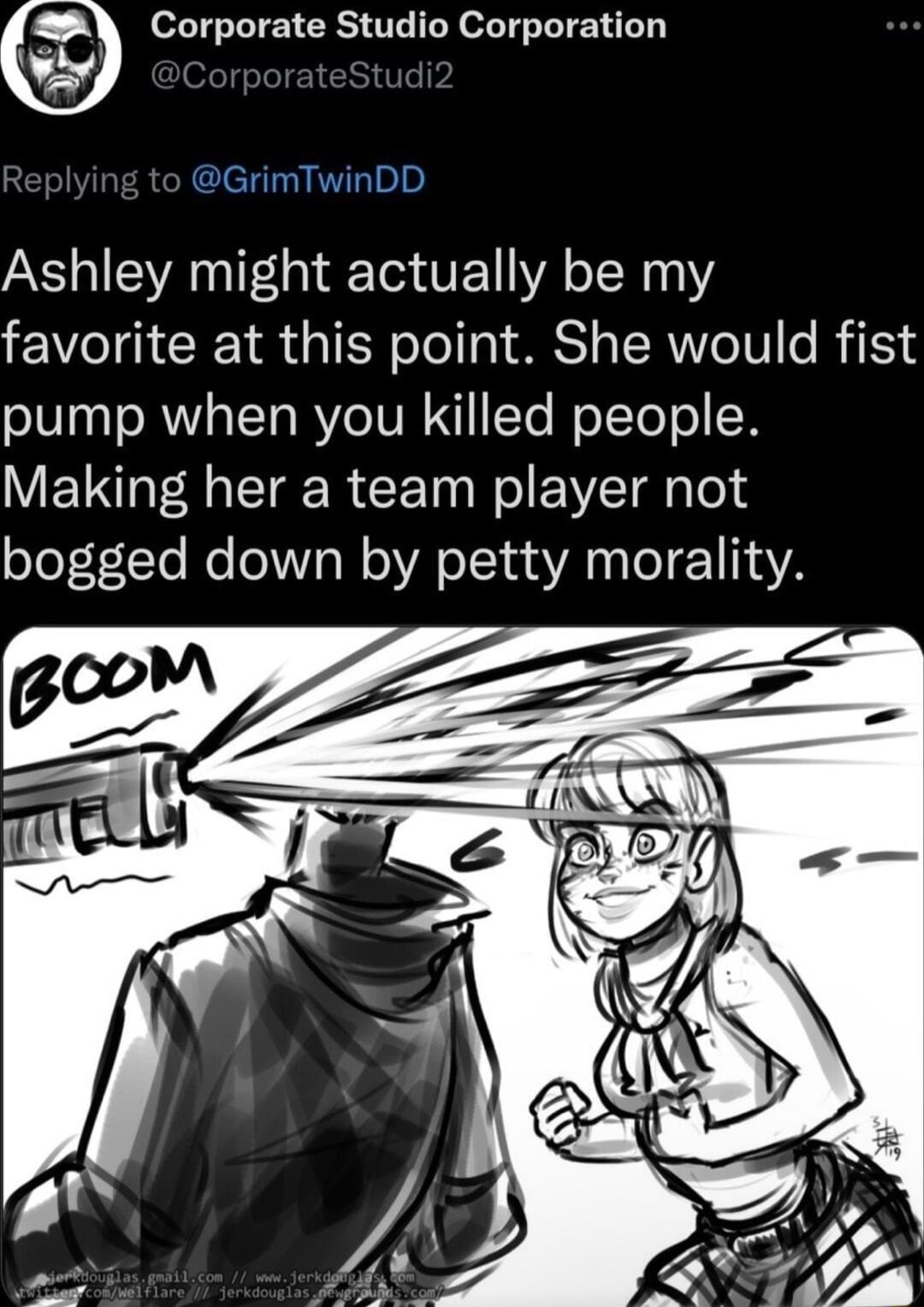 Corporate Studio Corporation Ashley might actually be my favorite at this point She would fist pump when you killed people Making her a team player not bogged down by petty morality