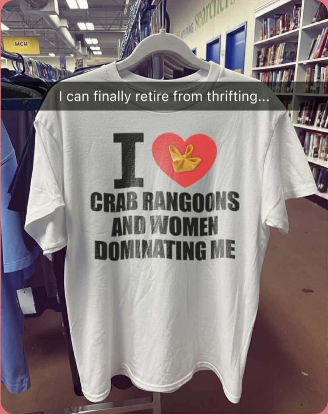 I can finally retire from thrifting... I ❤️ CRAB RANGOONS AND WOMEN DOMINATING ME