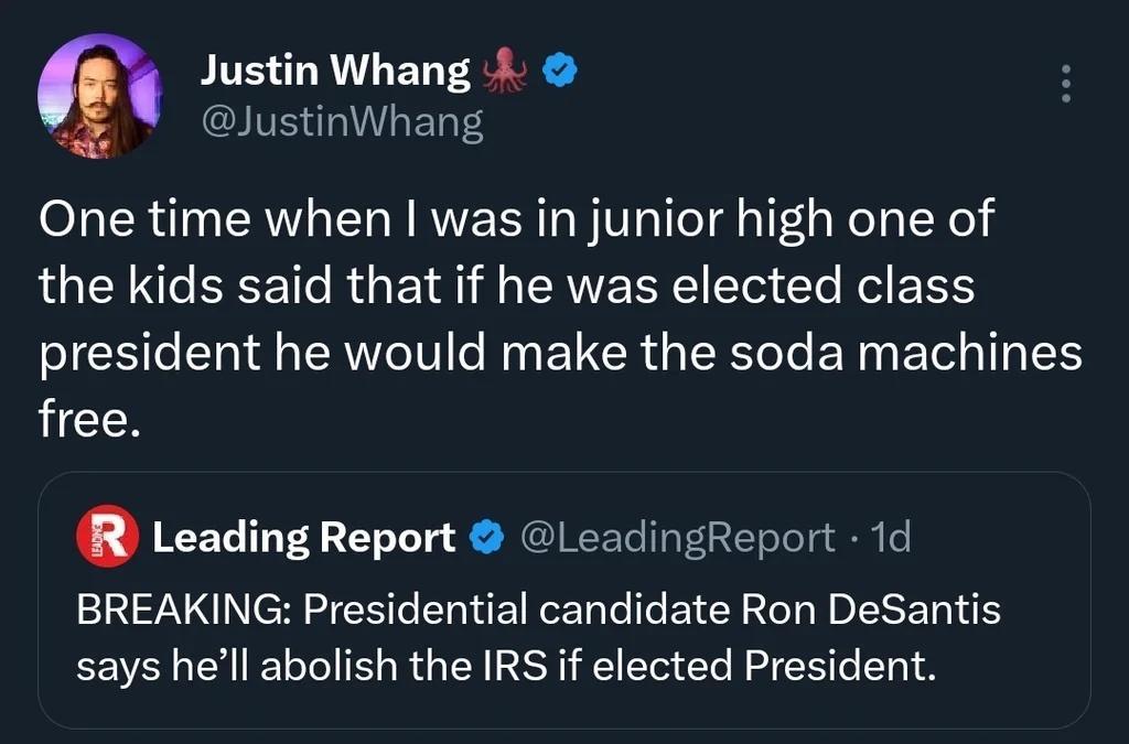Justin Whang JustinWhang One time when was in junior high one of LGENNEEET R GBI EAVERE o Cle R RS president he would make the soda machines free R Leading Report LeadingReport 1d BREAKING Presidential candidate Ron DeSantis says hell abolish the IRS if elected President
