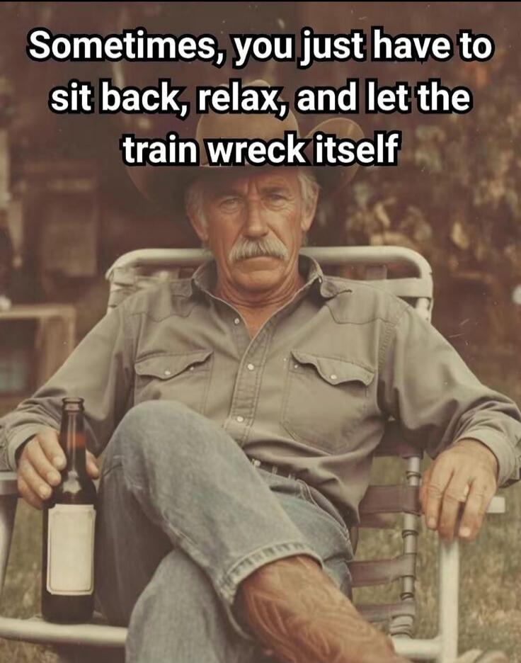 Sometimes, you just have to sit back, relax, and let the train wreck itself