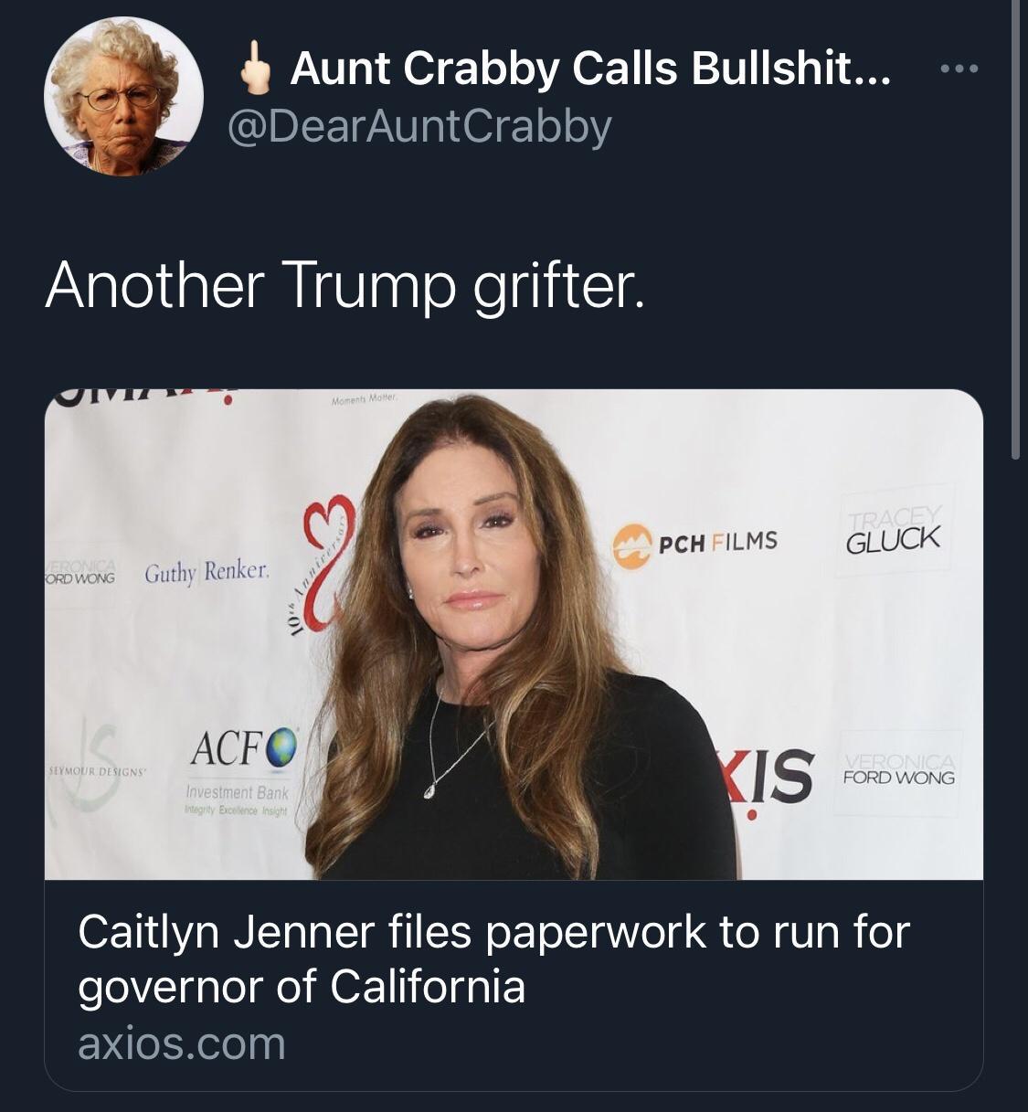 Aunt Crabby Calls Bullshit A MCINEEIZ I 6igoeY Another Trump grifter L K pcn ILMS GLUC Caitlyn Jenner files paperwork to run for governor of California axioscom