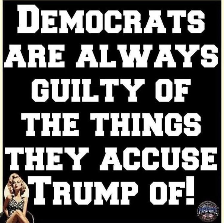 DEMOCRATS ARE ALWAYS GUILTY OF THE THINGS THEY ACCUSE TRUMP OF!