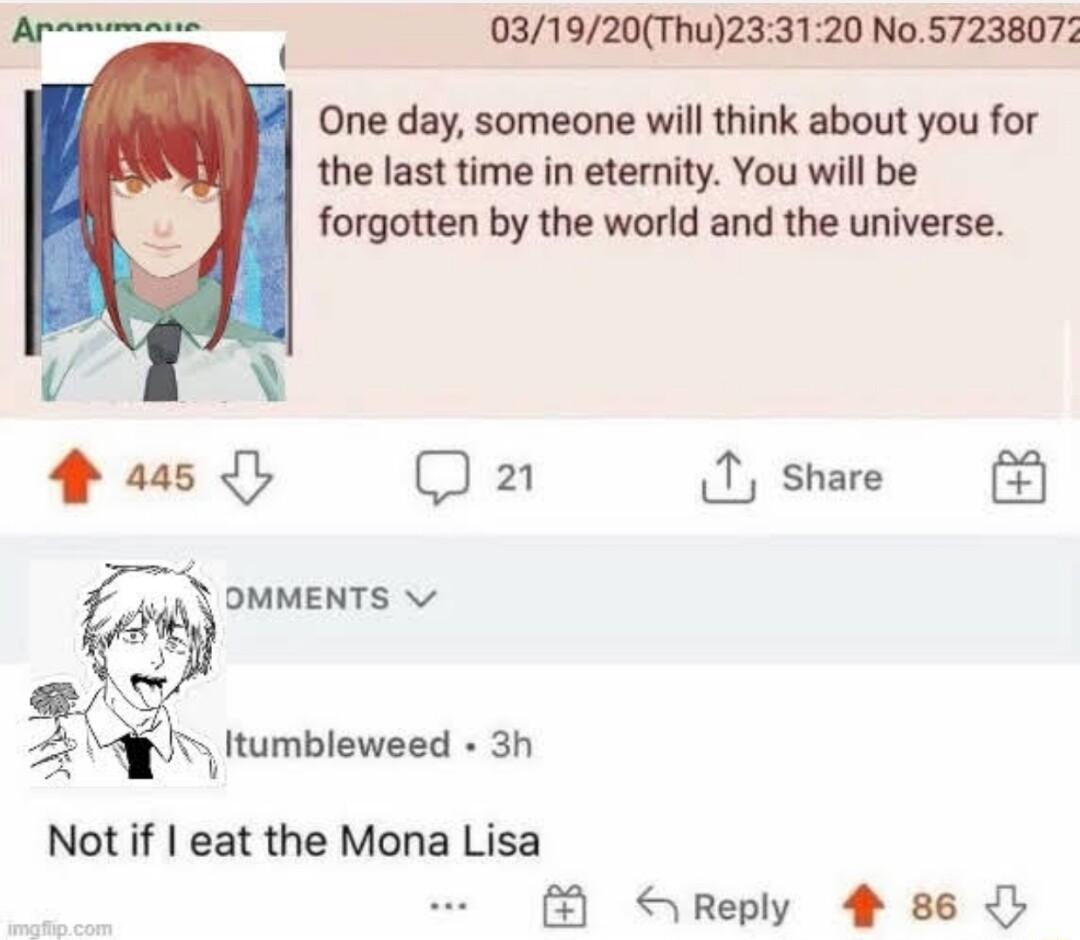 031920Thu233120 No5723807 One day someone will think about you for the last time in etenity You will be forgotten by the world and the universe Q2 T share OMMENTS v 2 Not if eat the Mona Lisa t ftumbleweed 3h SReply 4 86