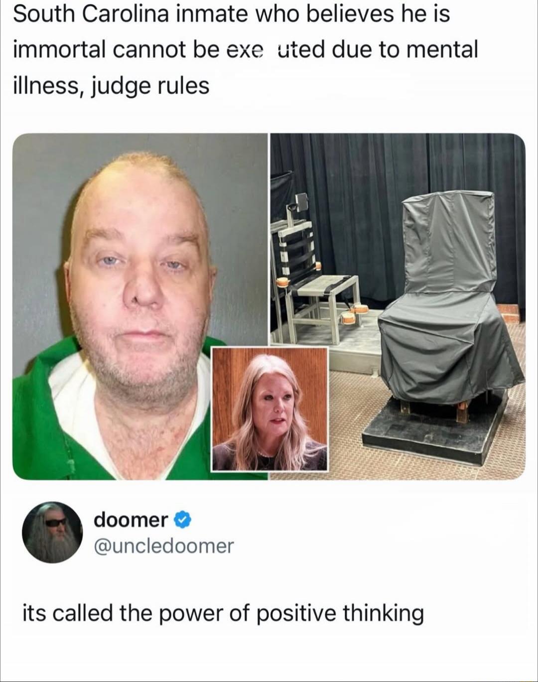 South Carolina inmate who believes he is immortal cannot be executed due to mental illness, judge rules. doomer @uncledoomer its called the power of positive thinking