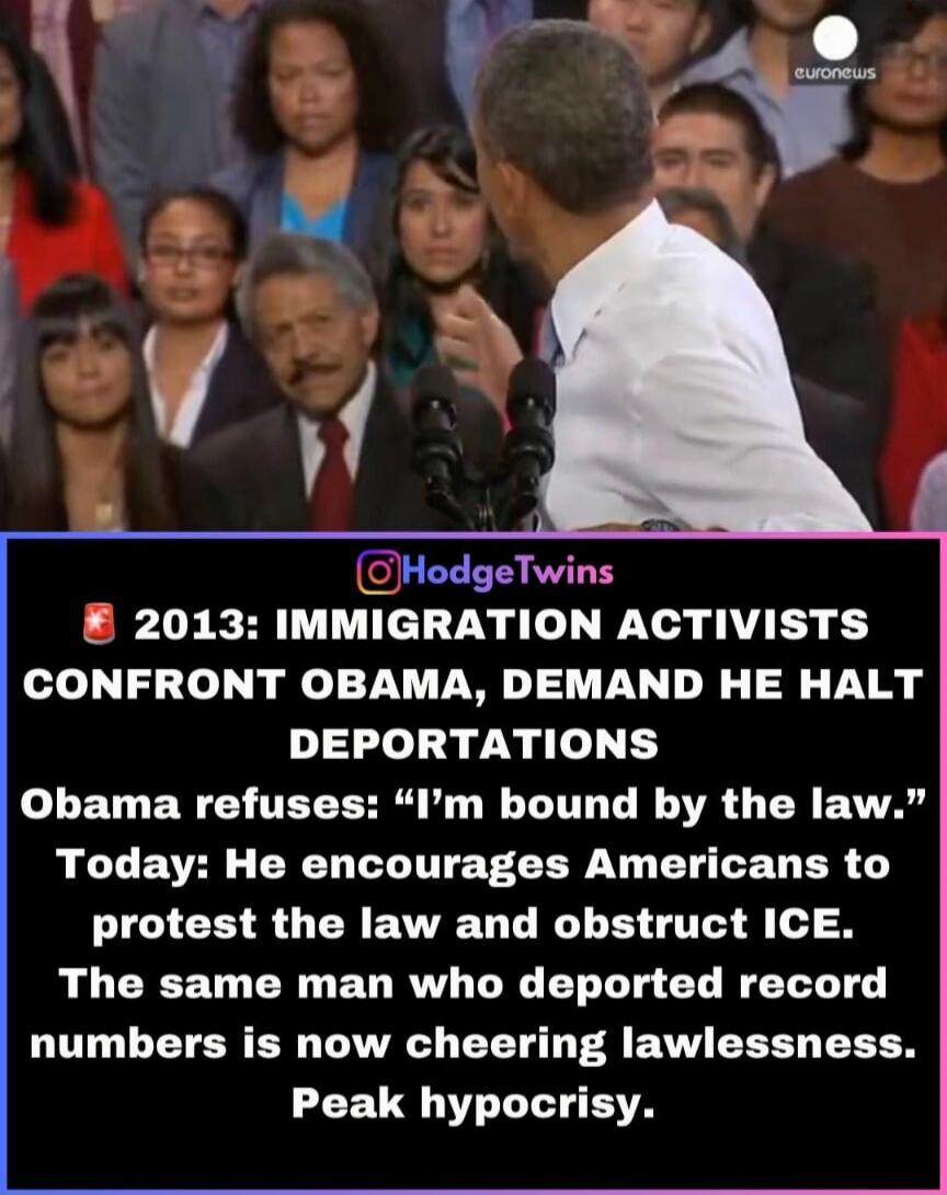 2013: Immigration activists confront Obama, demand he halt deportations. Obama refuses: “I’m bound by the law.” Today: He encourages Americans to protest the law and obstruct ICE. The same man who deported record numbers is now cheering lawlessness. Peak hypocrisy.