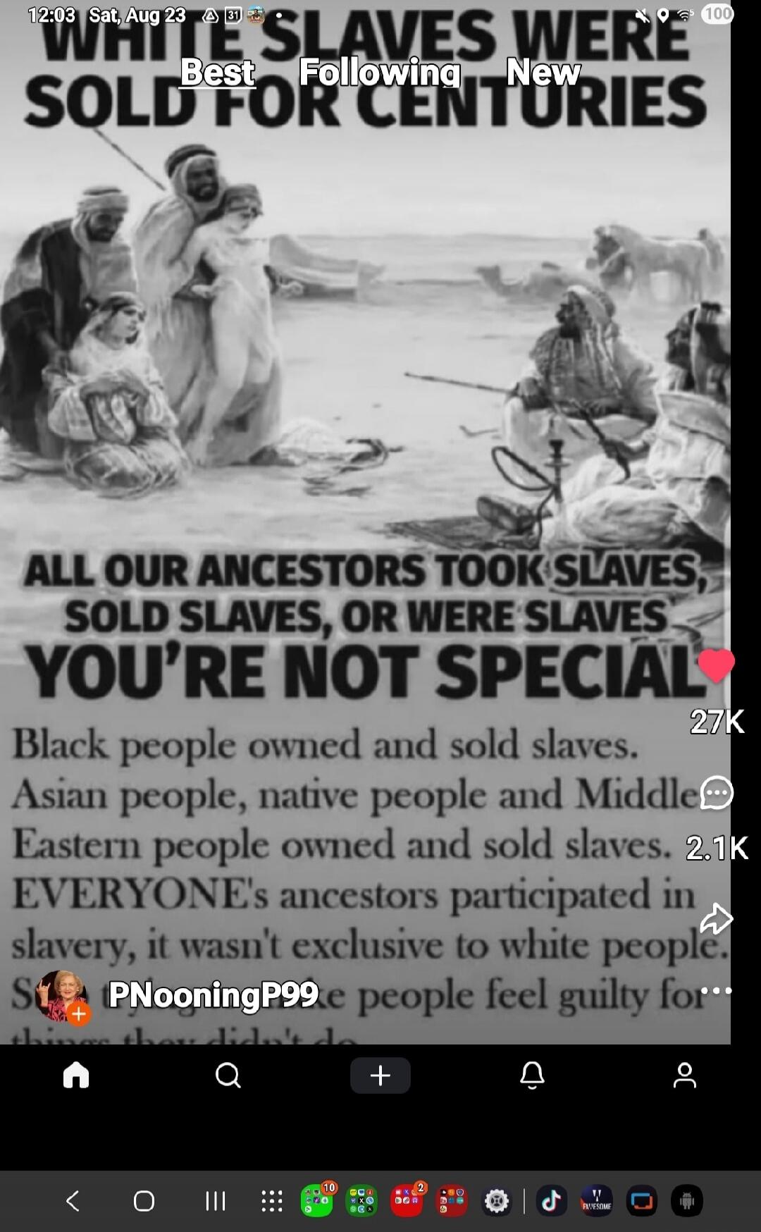 WHITE SLAVES WERE SOLD FOR CENTURIES ALL OUR ANCESTORS TOOK SLAVES, SOLD SLAVES, OR WERE SLAVES YOU'RE NOT SPECIAL Black people owned and sold slaves. Asian people, native people and Middle Eastern people owned and sold slaves. EVERYONE'S ancestors participated in slavery, it wasn't exclusive to white people.