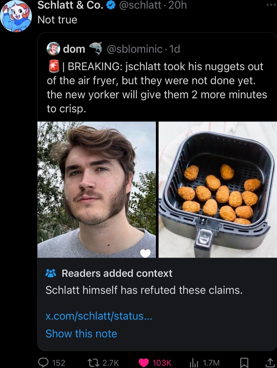 Schlatt Co schiatt 20h Not true dom sblominic 1d BREAKING jschlatt took his nuggets out of the air fryer but they were not done yet the new yorker will give them 2 more minutes to crisp 7 Readers added context Schlatt himself has refuted these claims xcomschlattstatus Show this note O112 127K 10k v QO