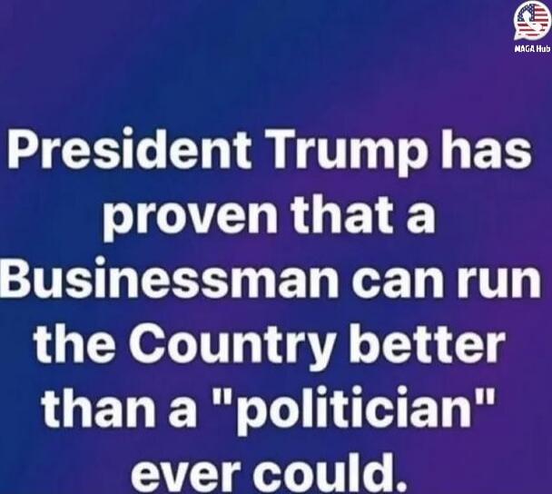 President Trump has proven that a Businessman can run the Country better than a 