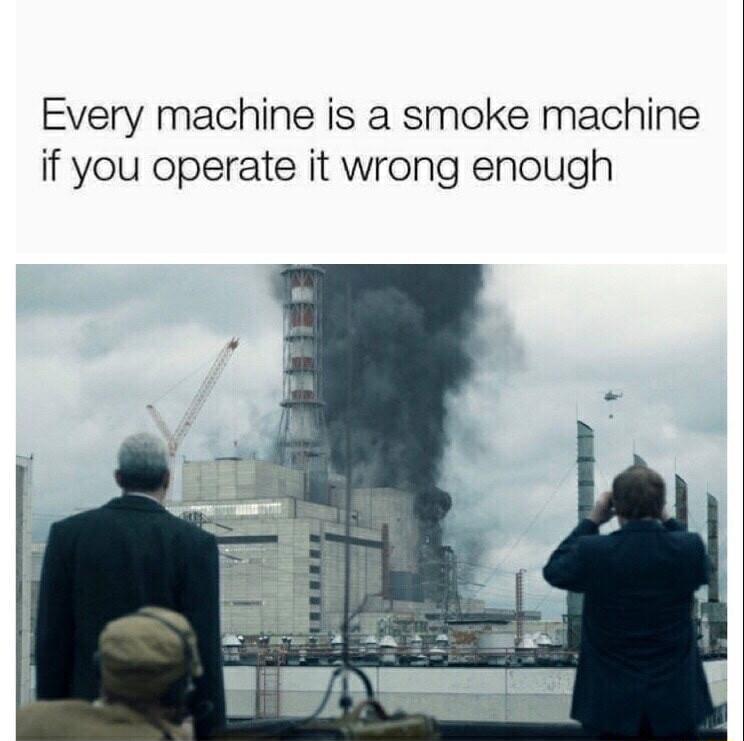 Every machine is a smoke machine if you operate it wrong enough