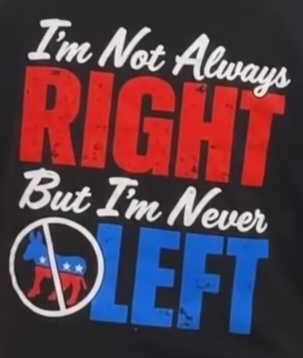 I'm Not Always RIGHT But I'm Never LEFT