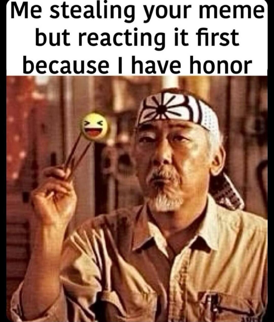 Me stealing your meme but reacting it first because I have honor