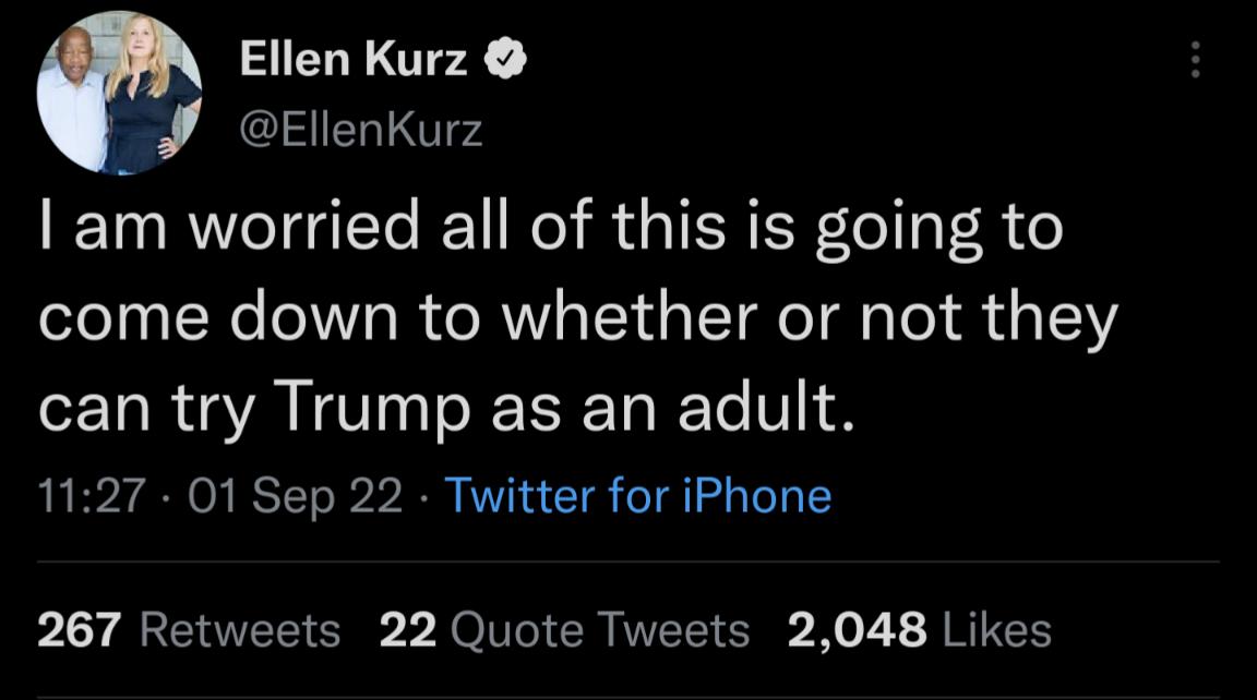 Ellen Kurz EllenKurz am worried all of this is going to come down to whether or not they can try Trump as an adult 1127 01 Sep 22 Twitter for iPhone 267 Retweets 22 Quote Tweets 2048 Likes