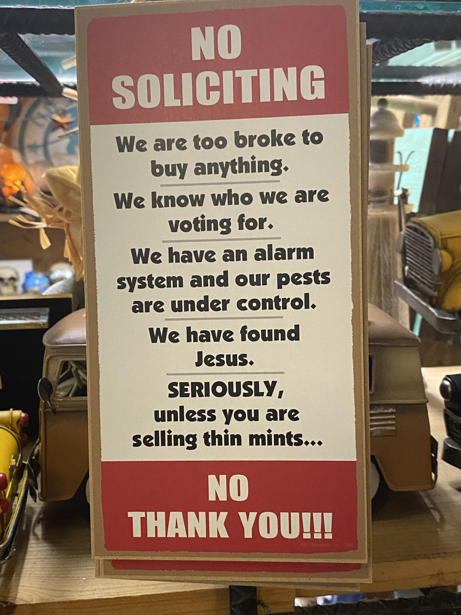 voting for We have an alarm m system and our pests are under control We are too broke to buy anything We know who we are We have found Jesus SERIOUSLY unless you are selling thin mints THANK You