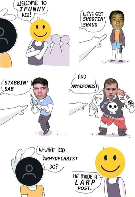 WELOME TO IFUNNY EVE GOT Km 90571 SAUG STABBIN SAB e W uHAT DID ARMYOFCHRIST 07 o HE MaDE A LARP POST