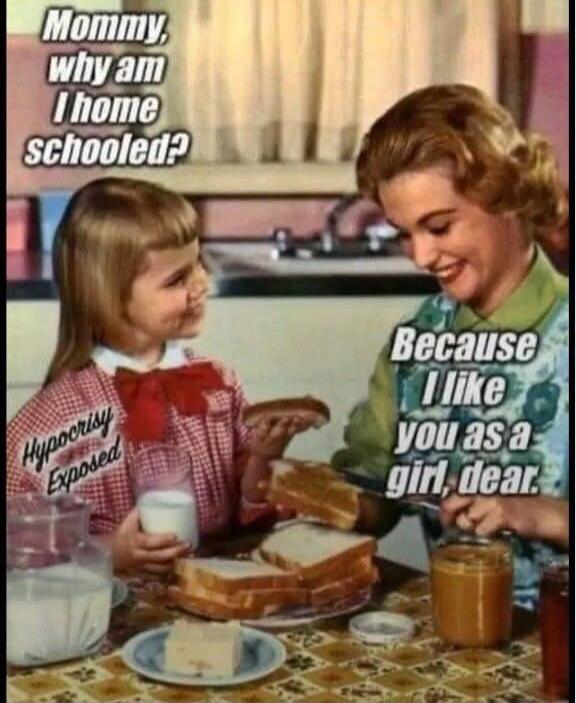 Mommy, why am I home schooled? Because I like you as a girl, dear. Hypocrisy Exposed.