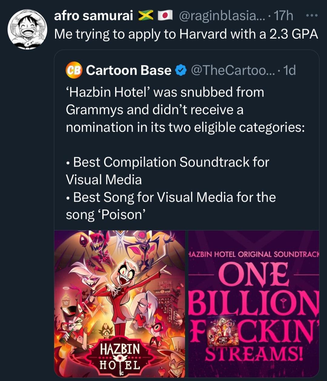 ELCEELTTETD S NGIEE ERE R i R Me trying to apply to Harvard with a 23 GPA cartoon Base TheCartoo 1d Hazbin Hotel was snubbed from Grammys and didnt receive a nomination in its two eligible categories Best Compilation Soundtrack for AURIVEINVERTES Best Song for Visual Media for the song Poison