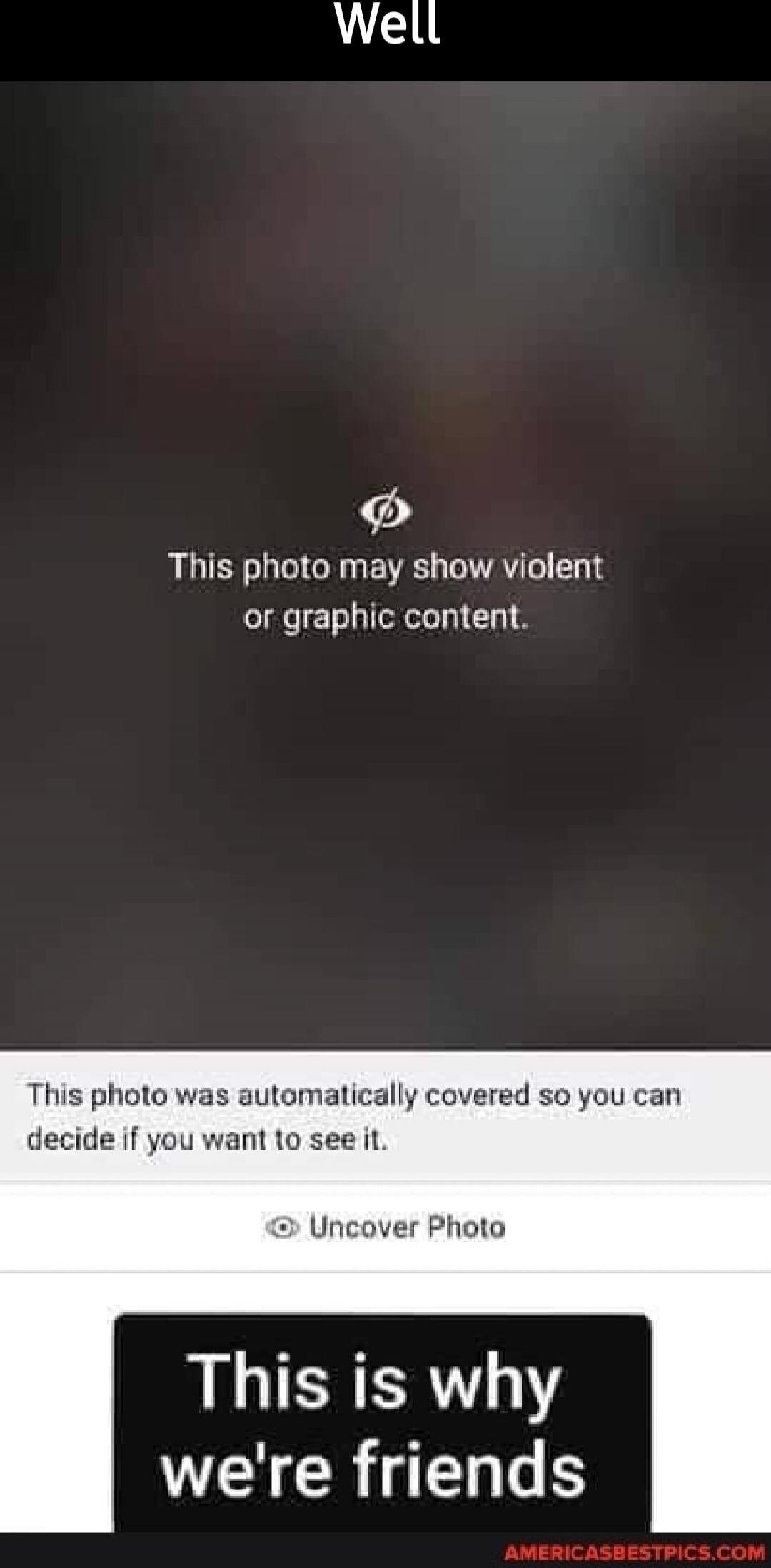 Well
This photo may show violent or graphic content.
This photo was automatically covered so you can decide if you want to see it.
👁 Uncover Photo
This is why we're friends