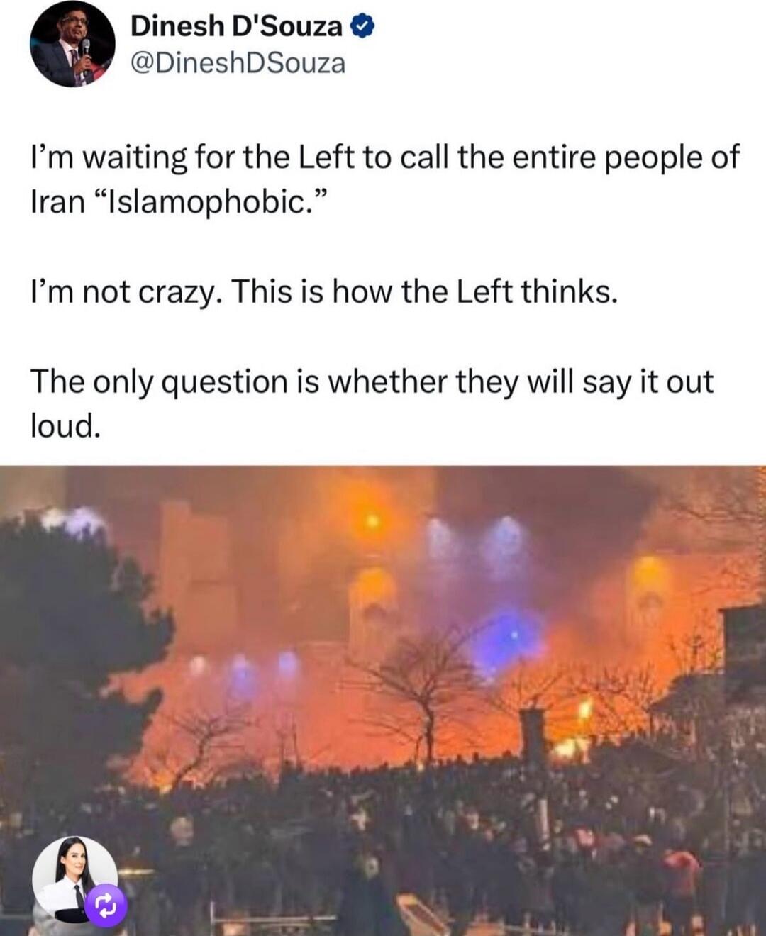 I’m waiting for the Left to call the entire people of Iran “Islamophobic.”
I’m not crazy. This is how the Left thinks.
The only question is whether they will say it out loud.