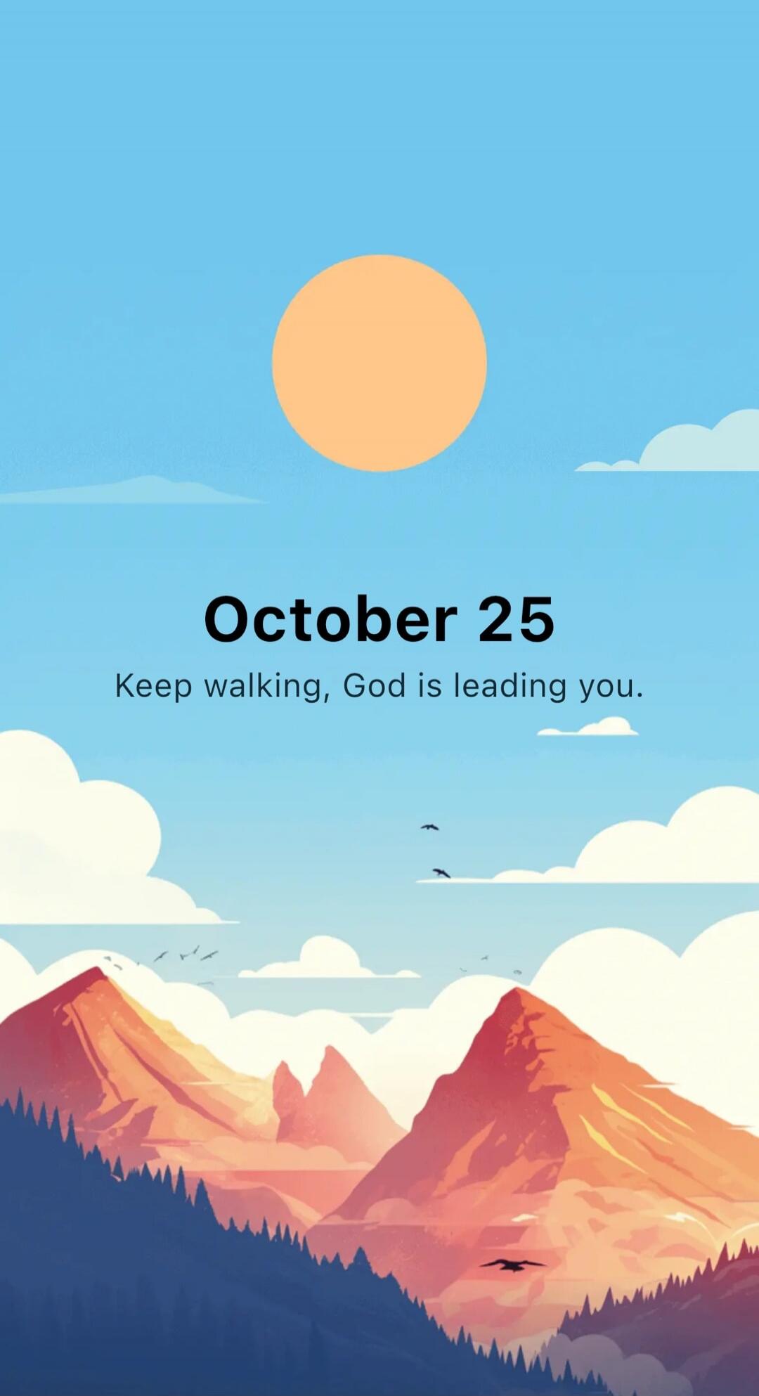 October 25
Keep walking, God is leading you.