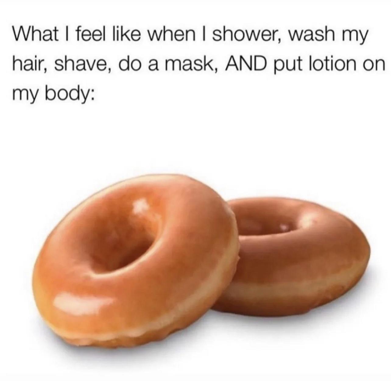 What feel like when shower wash my hair shave do a mask AND put lotion on my body v