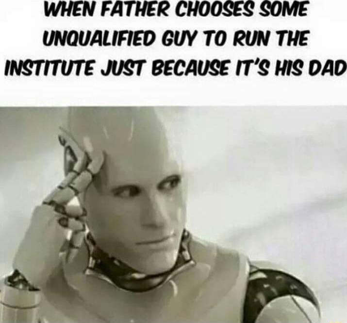 WHEN FATHER CHOOSES SOME UNQUALIFIED GUY TO RUN THE INSTITUTE JUST BECAUSE ITS HIS DAD
