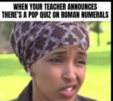 WHEN YOUR TEACHER ANNOUNCES THERE'S A POP QUIZ ON ROMAN NUMERALS