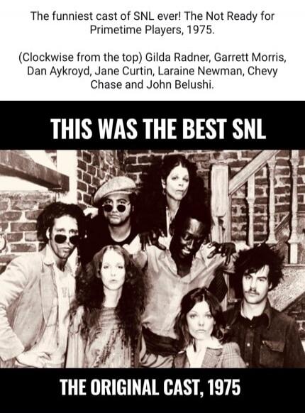 The funniest cast of SNL ever! The Not Ready for PrimeTime Players, 1975. (Clockwise from the top) Gilda Radner, Garrett Morris, Dan Aykroyd, Jane Curtin, Laraine Newman, Chevy Chase and John Belushi. THIS WAS THE BEST SNL THE ORIGINAL CAST, 1975