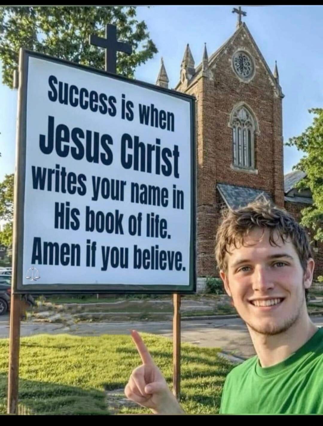 Success is when Jesus Christ writes your name in His book of life. Amen if you believe.