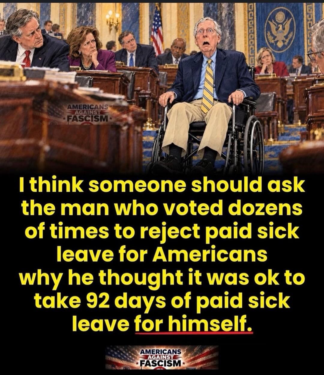 AMERICANS AGAINST FASCISM. I think someone should ask the man who voted dozens of times to reject paid sick leave for Americans why he thought it was ok to take 92 days of paid sick leave for himself. AMERICANS AGAINST FASCISM.