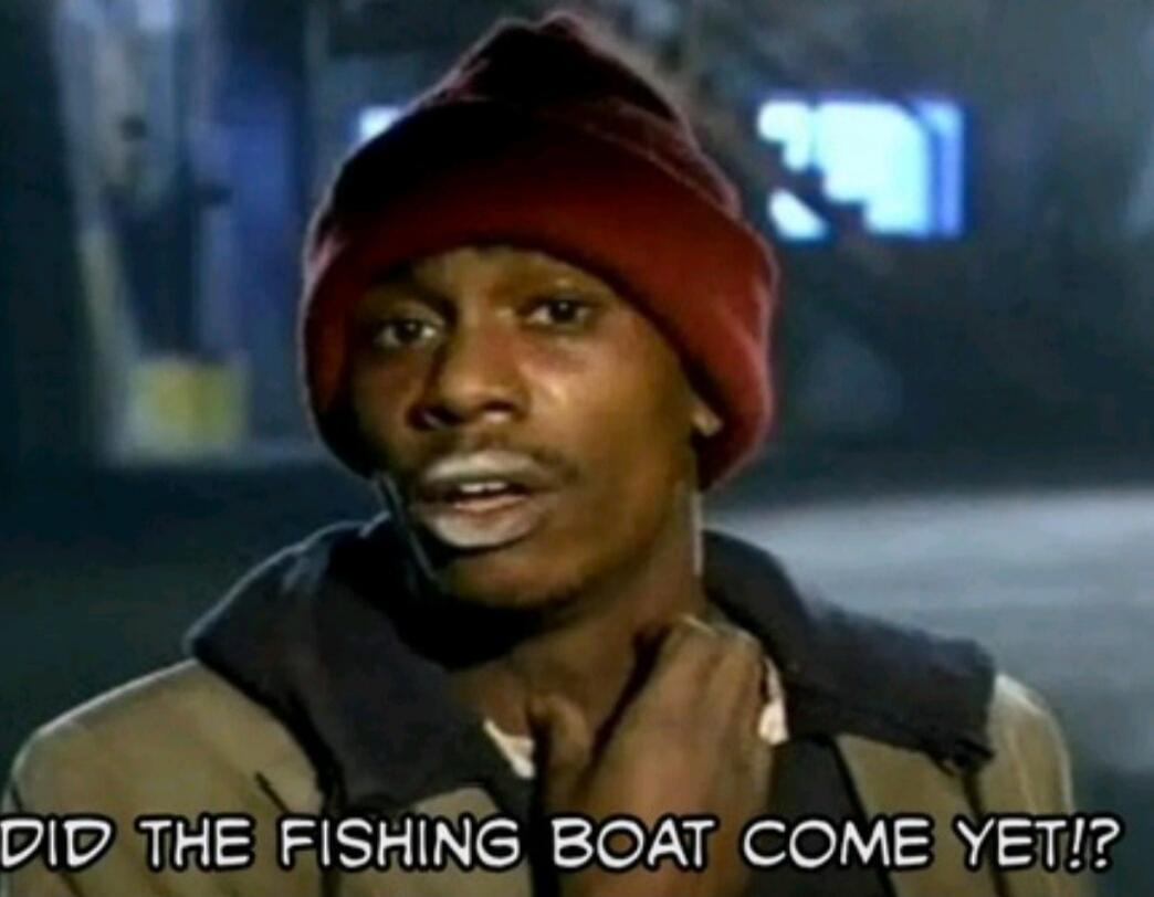 DID THE FISHING BOAT COME YET!?