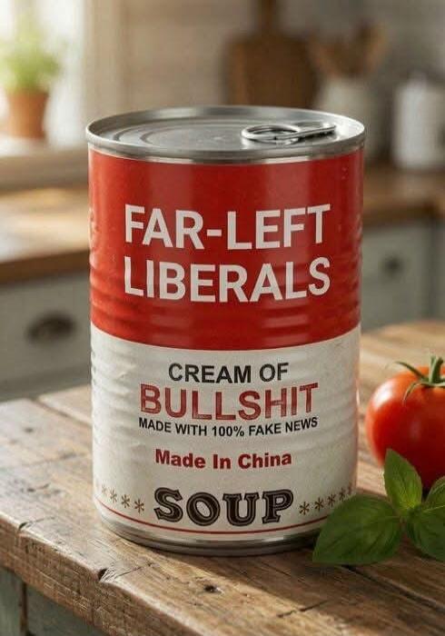 FAR-LEFT LIBERALS CREAM OF BULLSHIT MADE WITH 100% FAKE NEWS Made In China SOUP