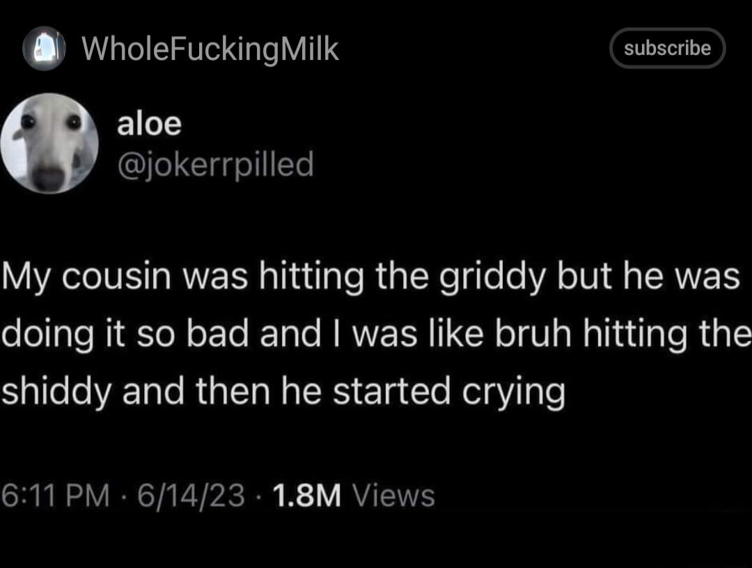 WholeFuckingMilk subscribe EILE jokerrpilled AV RUERR sliuila e R oRe le A1V s IRVETY doing it so bad and was like bruh hitting the Sallee T e RGN N RS ElatTe Relai o 611 PM 61423 18M Views