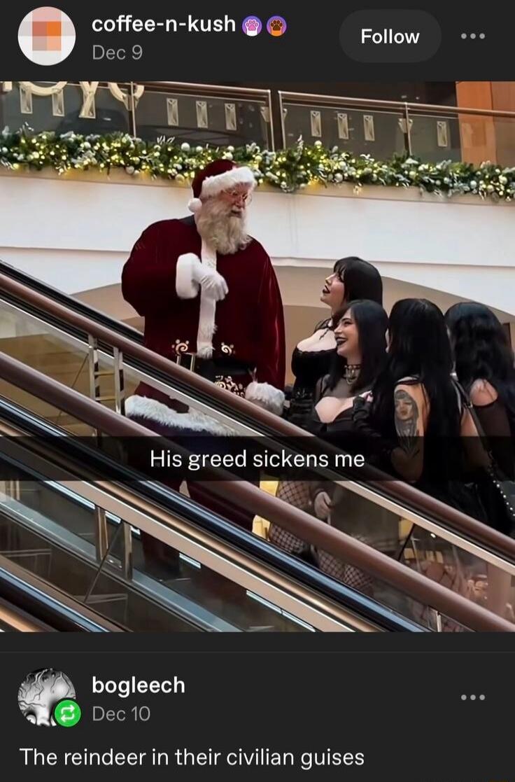 His greed sickens me. The reindeer in their civilian guises.