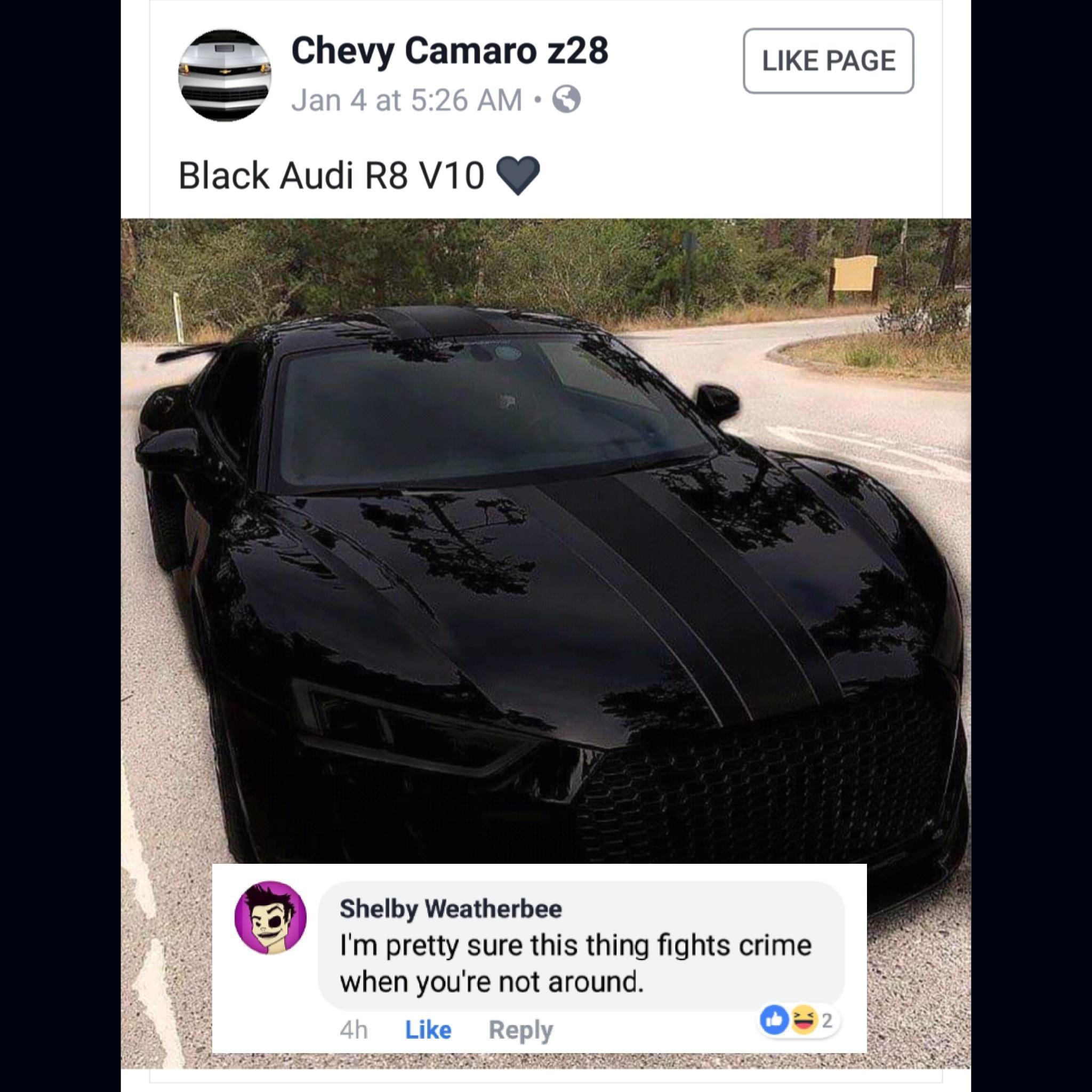 Chevy Camaro z28 LIKE PAGE Black Audi R8 V10 Shelby Weatherbee Im pretty sure this thing fights crime when youe not around