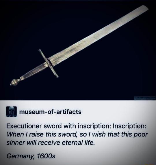 Bl museum of artifacts Executioner sword with inscription Inscription When raise this sword so wish that this poor sinner will receive eternal life