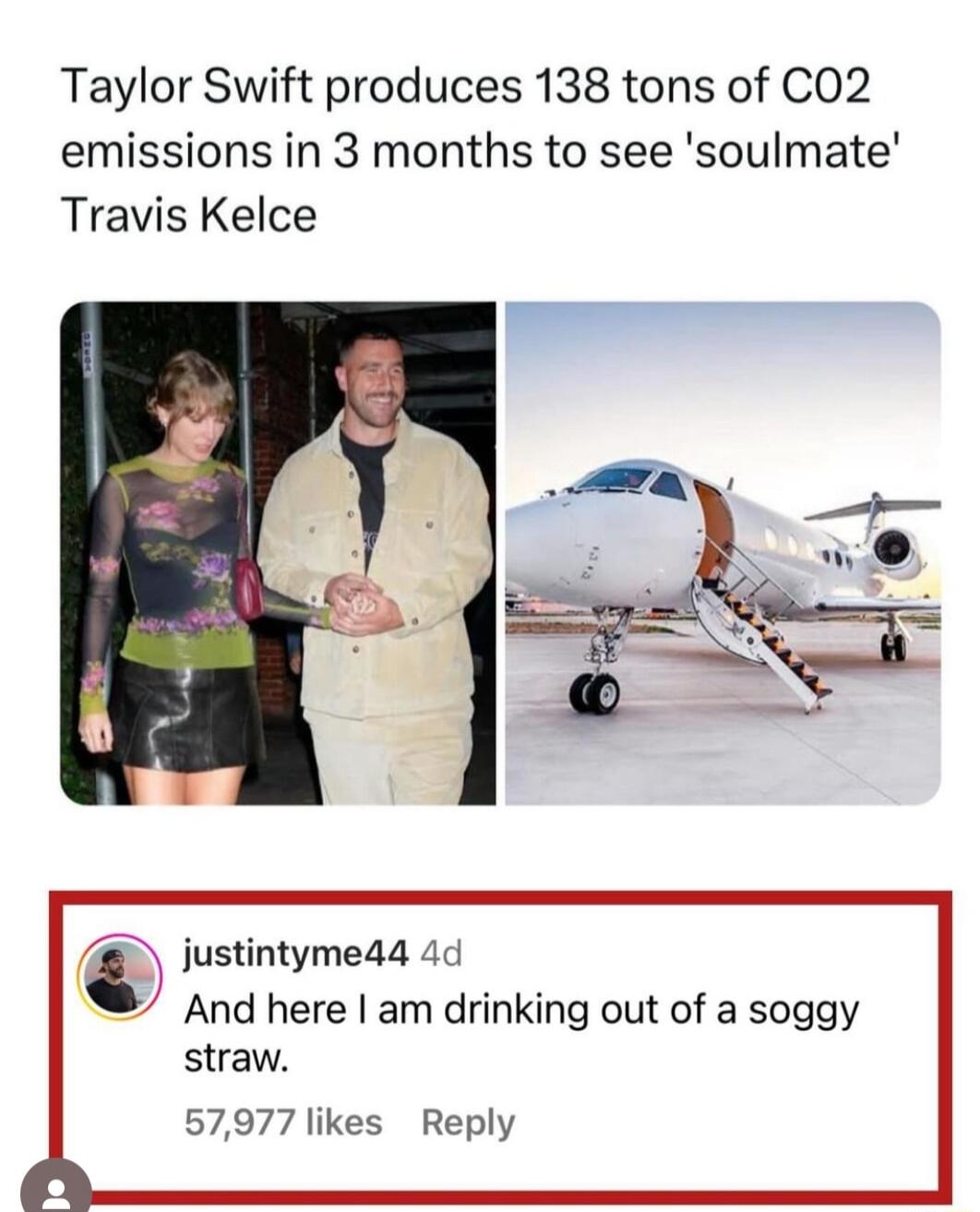 Taylor Swift produces 138 tons of C02 emissions in 3 months to see soulmate Travis Kelce justintymed4 4d And here am drinking out of a soggy straw 57977 likes Reply