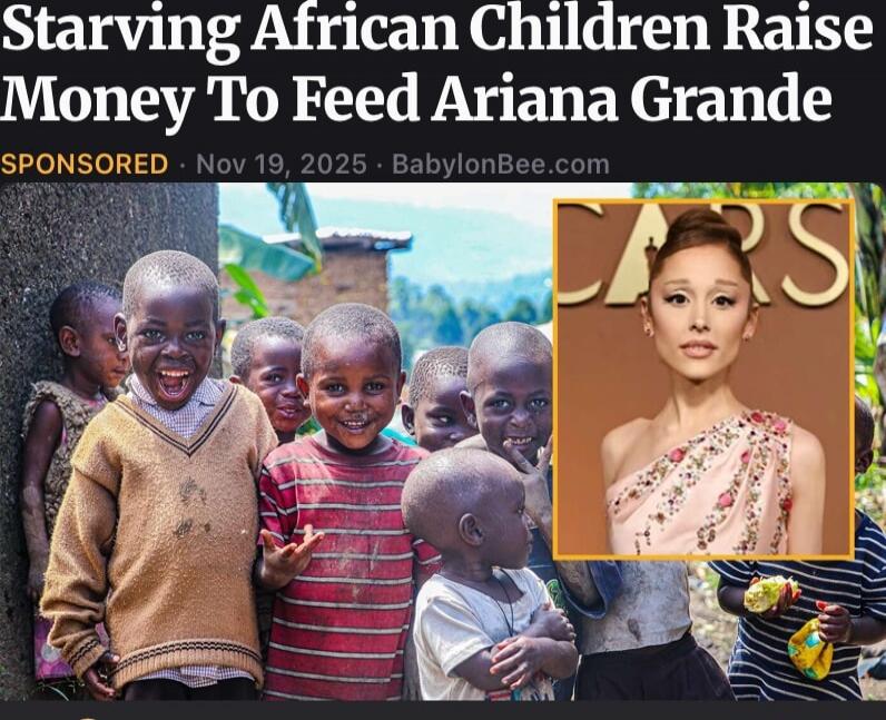 Starving African Children Raise Money To Feed Ariana Grande

SPONSORED • Nov 19, 2025 • BabylonBee.com