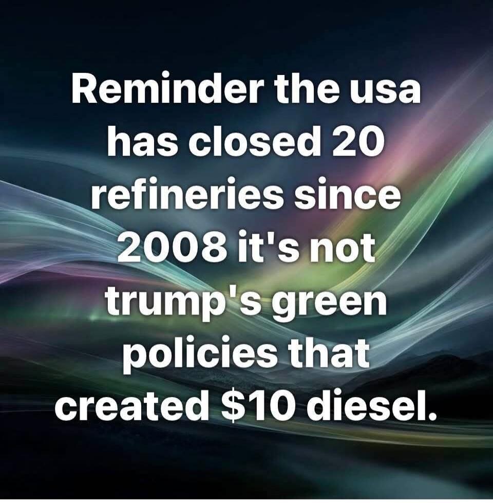 Reminder the usa has closed 20 refineries since 2008 it's not trump's green policies that created $10 diesel.