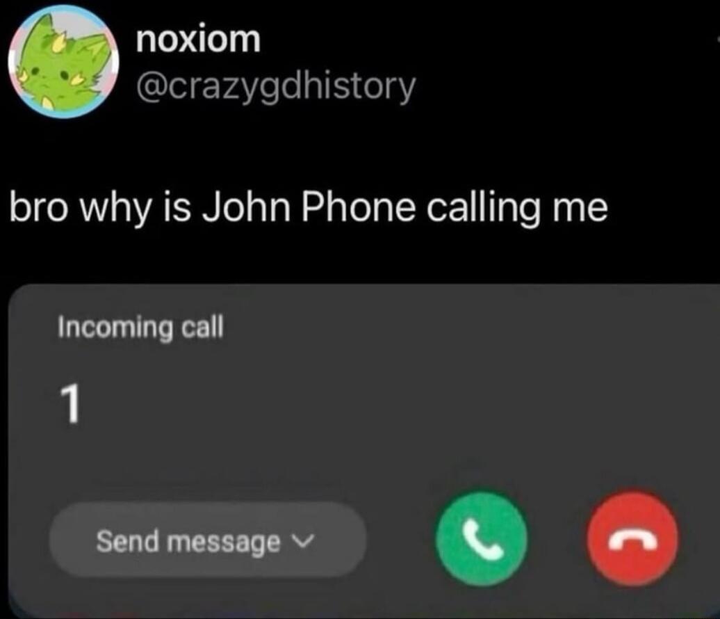 O crazygdhistory bro why is John Phone calling me Incoming call 1