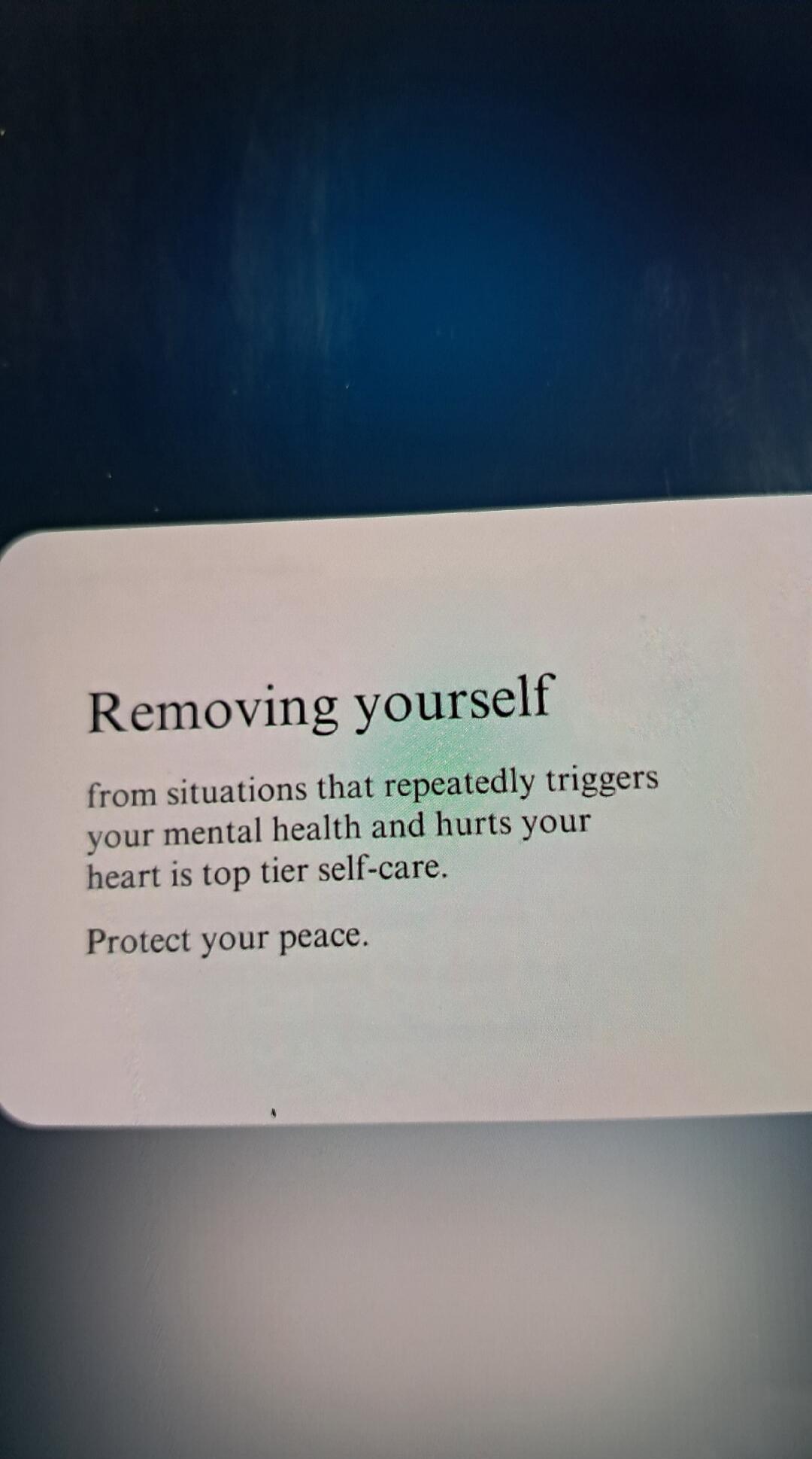 Removing yourself from situations that repeatedly triggers your mental health and hurts your heart is top tier self-care. Protect your peace.