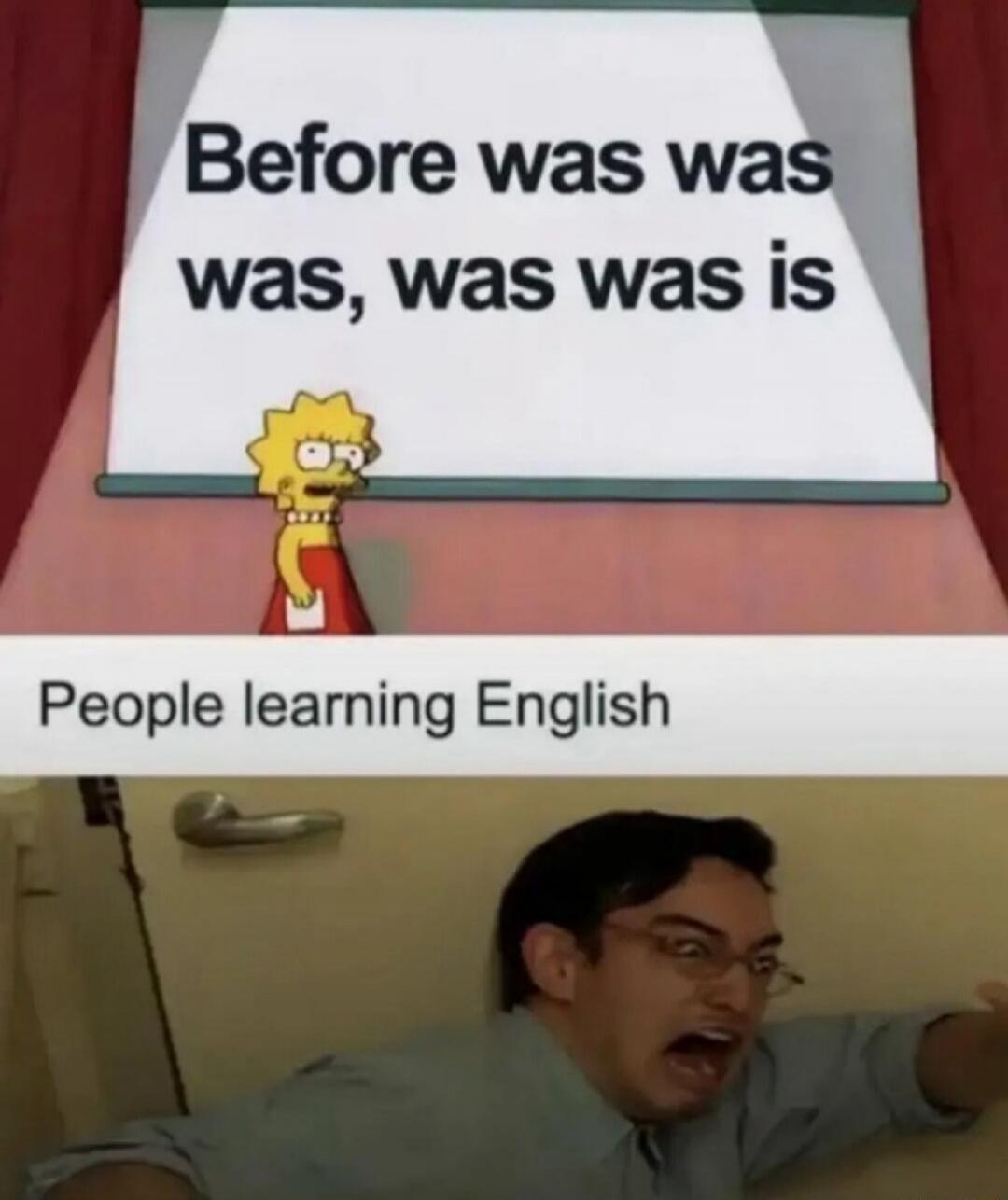 Before was was was, was was is. People learning English.