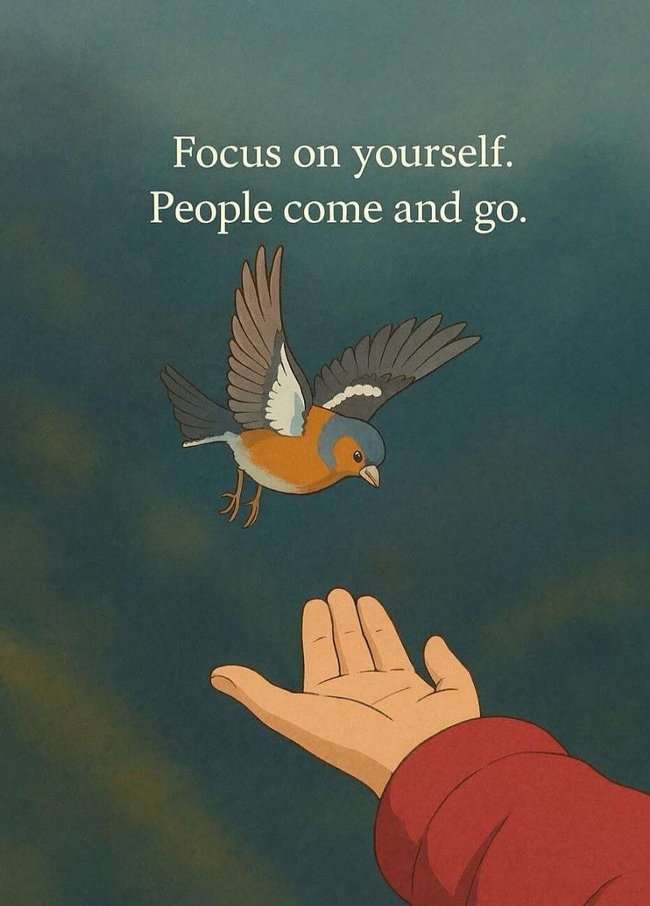 Focus on yourself. People come and go.