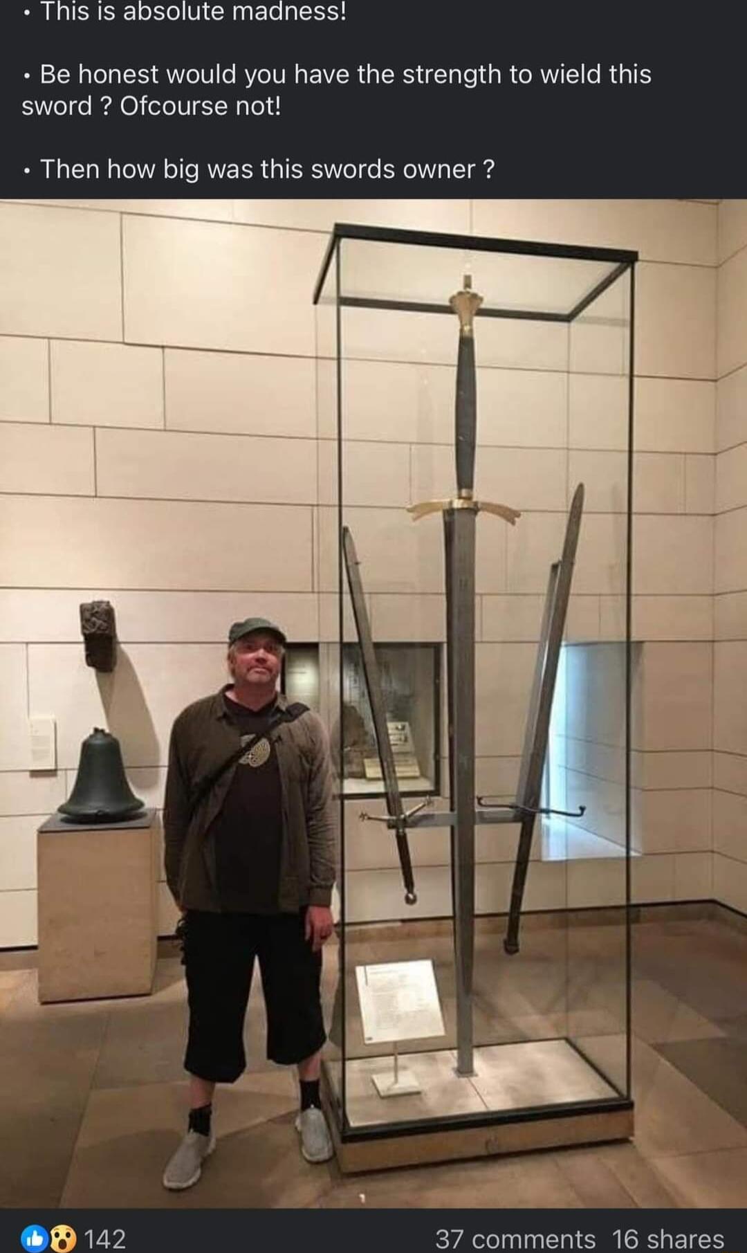 RRLLLERERCIe N R El Be honest would you have the strength to wield this sword Ofcourse not Then how big was this swords owner 142 37 comments 16 shares