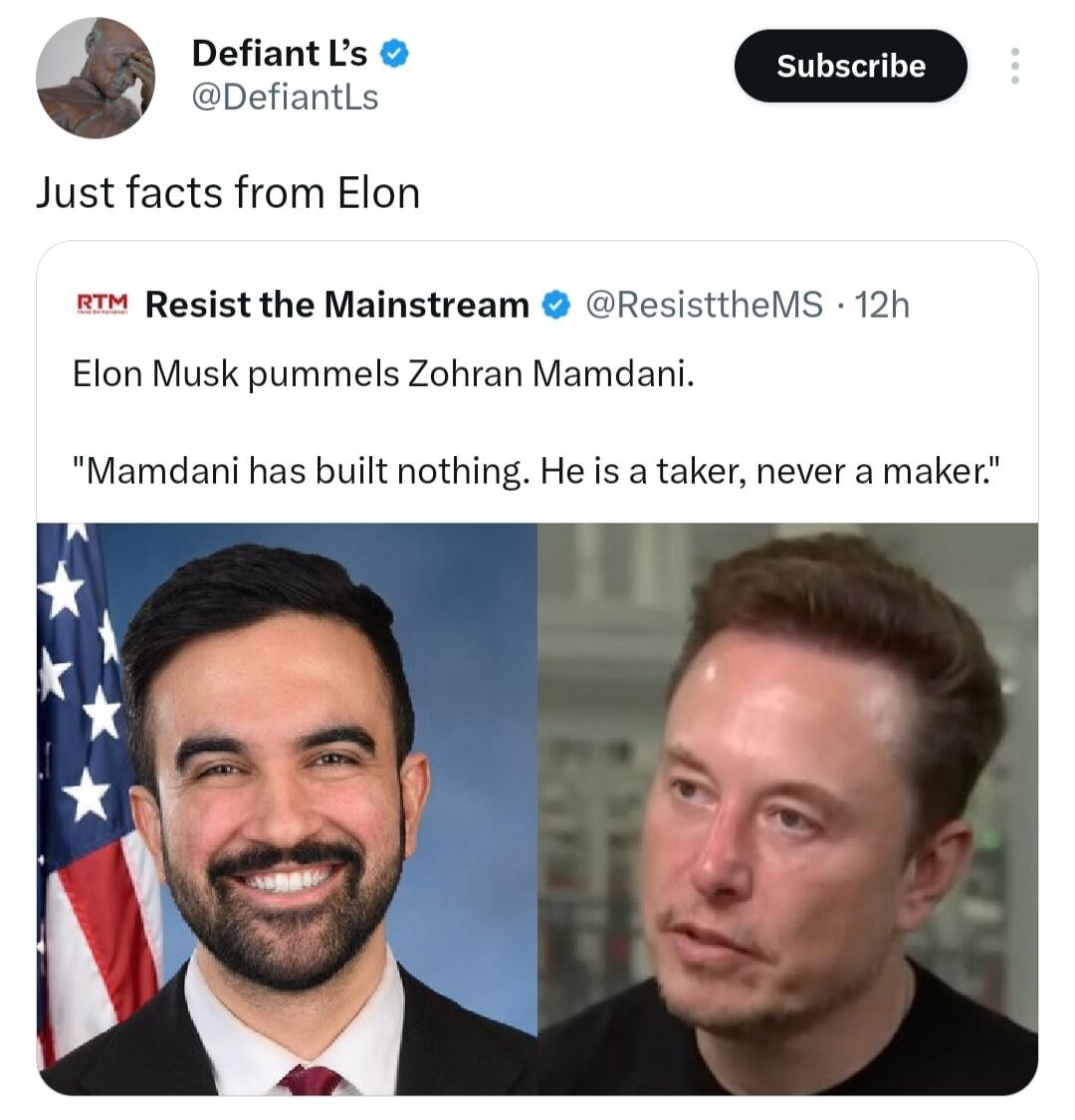 Defiant L's @DefiantLs Subscribe Just facts from Elon RTM Resist the Mainstream @ResisttheMS 12h Elon Musk pummels Zohran Mamdani. 