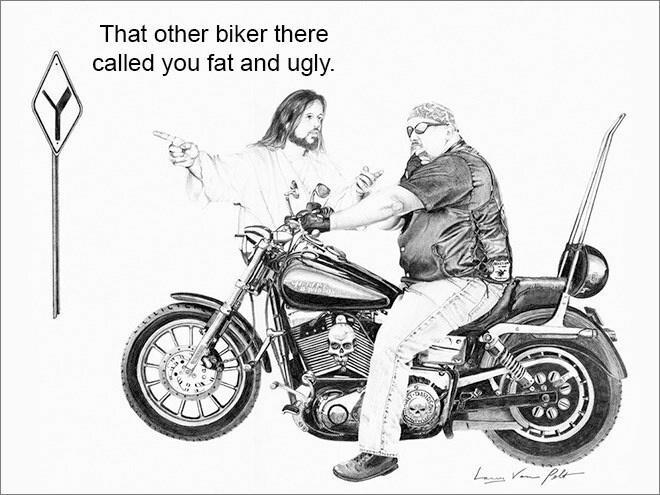 That other biker there called you fat and ugly