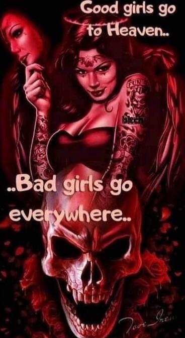 Good girls go to Heaven... Bad girls go everywhere..