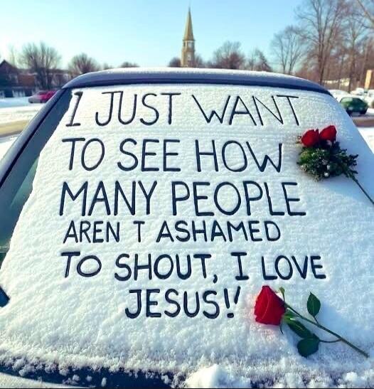 I JUST WANT TO SEE HOW MANY PEOPLE AREN'T ASHAMED TO SHOUT, I LOVE JESUS!